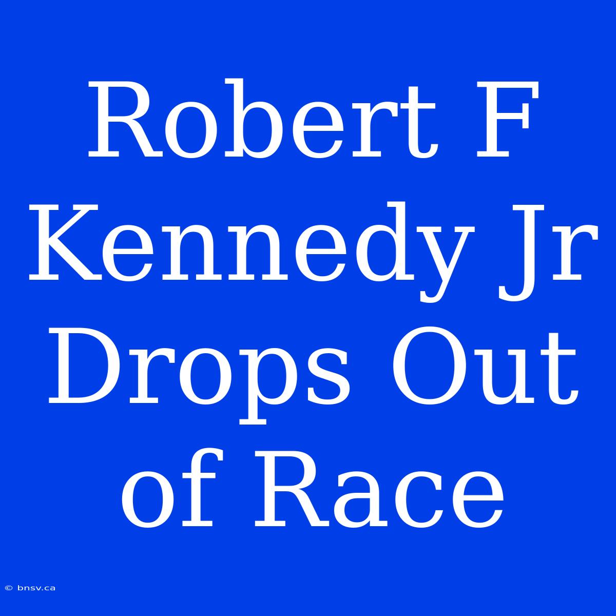 Robert F Kennedy Jr Drops Out Of Race