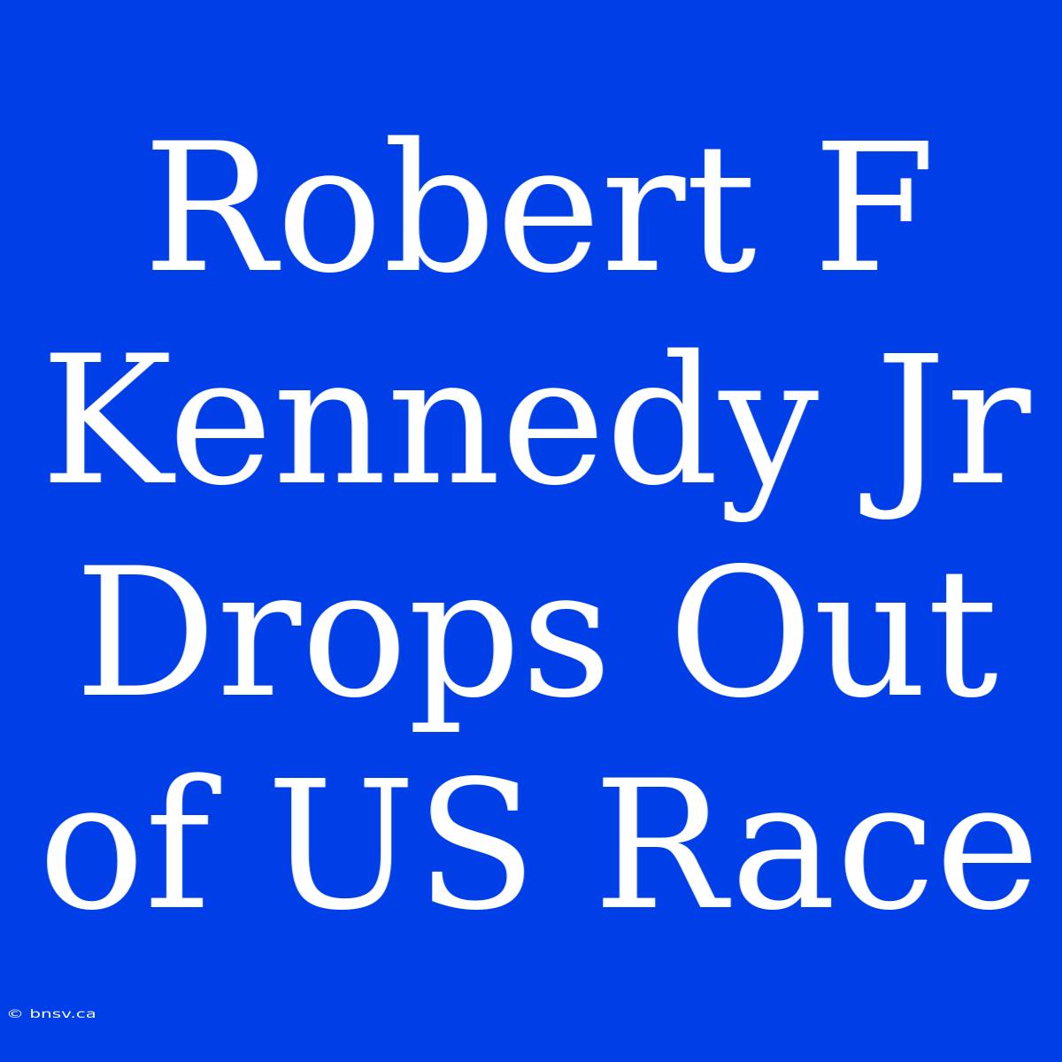 Robert F Kennedy Jr Drops Out Of US Race