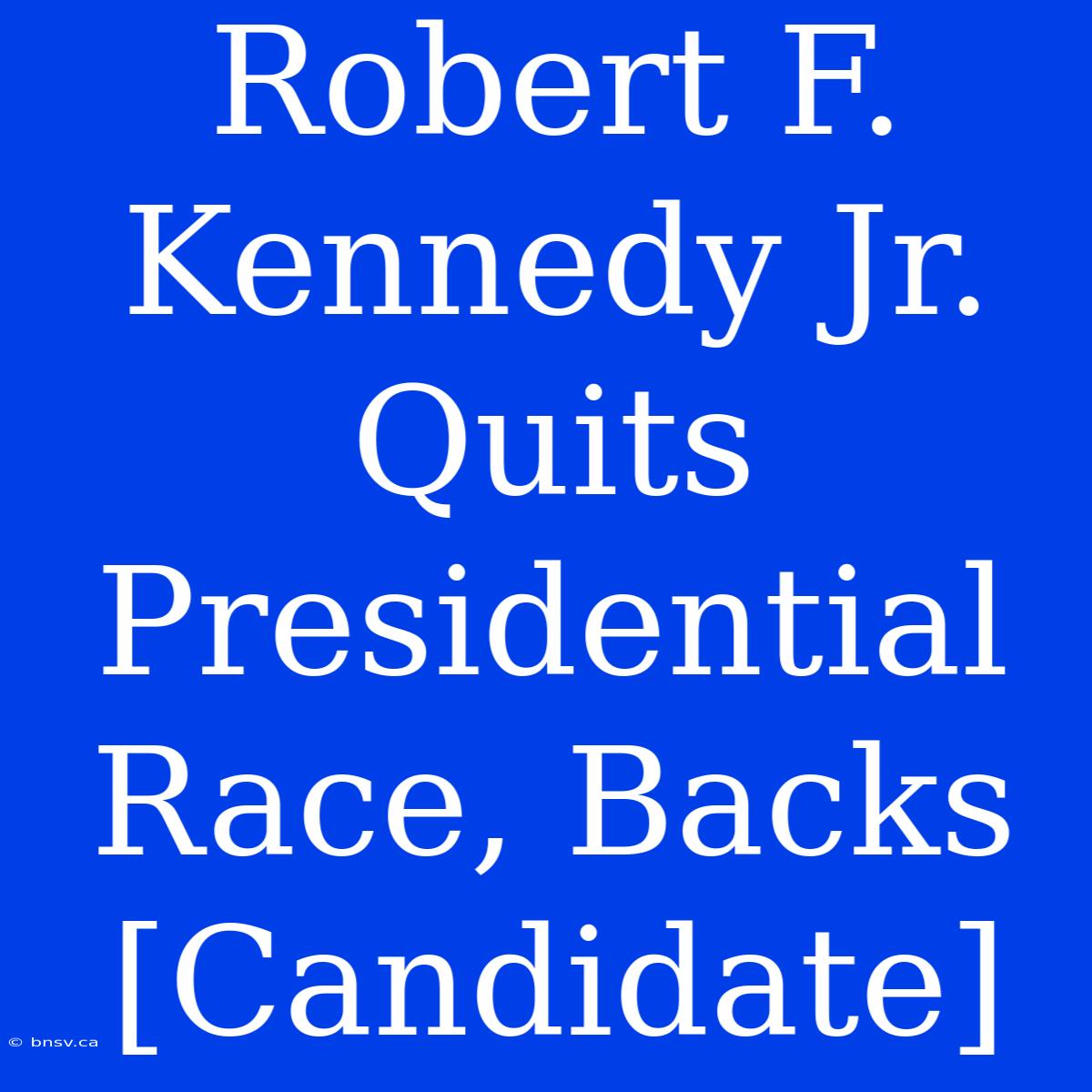 Robert F. Kennedy Jr. Quits Presidential Race, Backs [Candidate]