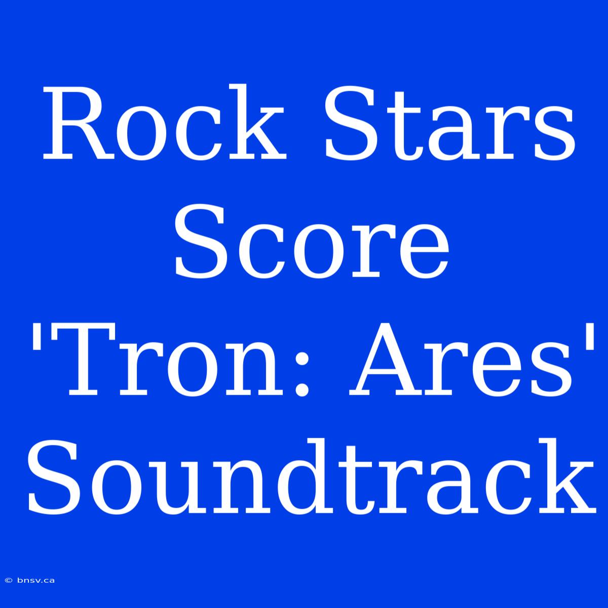 Rock Stars Score 'Tron: Ares' Soundtrack