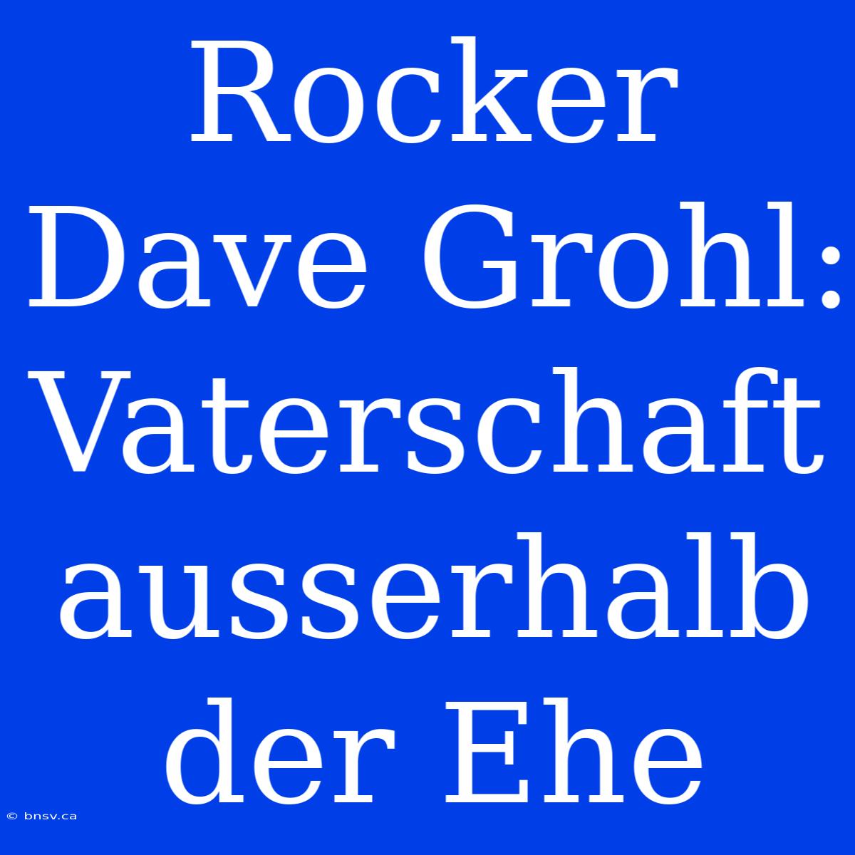 Rocker Dave Grohl: Vaterschaft Ausserhalb Der Ehe