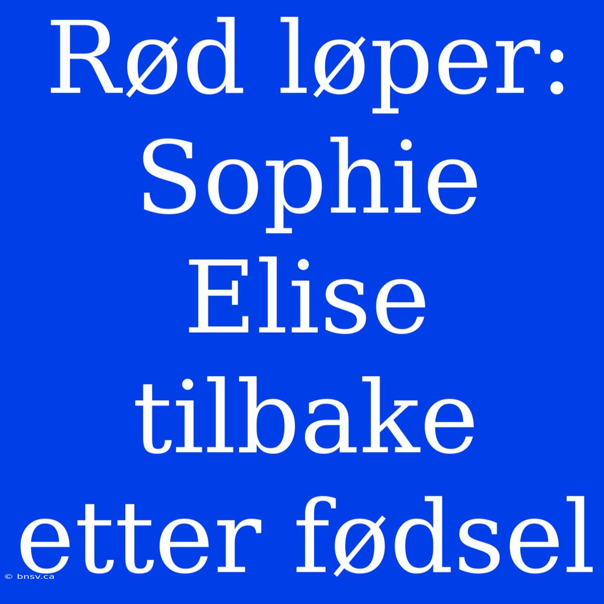 Rød Løper: Sophie Elise Tilbake Etter Fødsel