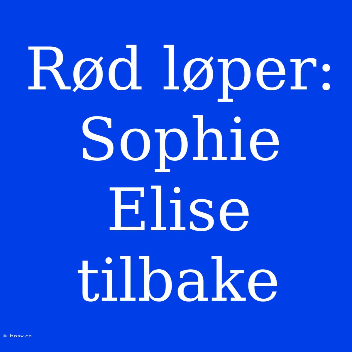 Rød Løper: Sophie Elise Tilbake