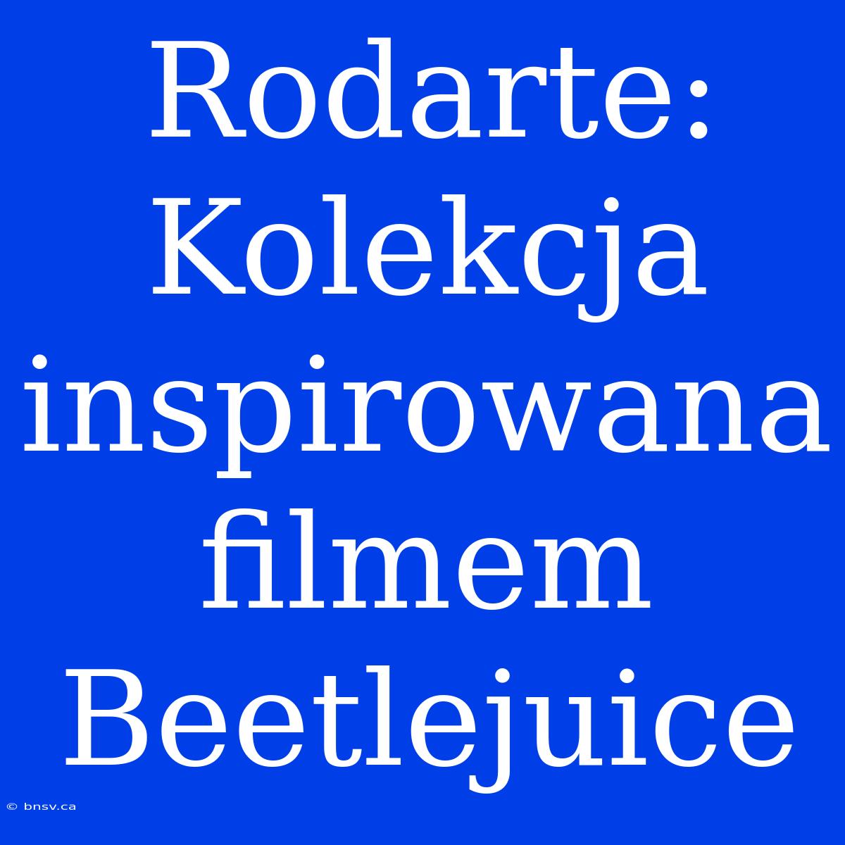 Rodarte: Kolekcja Inspirowana Filmem Beetlejuice