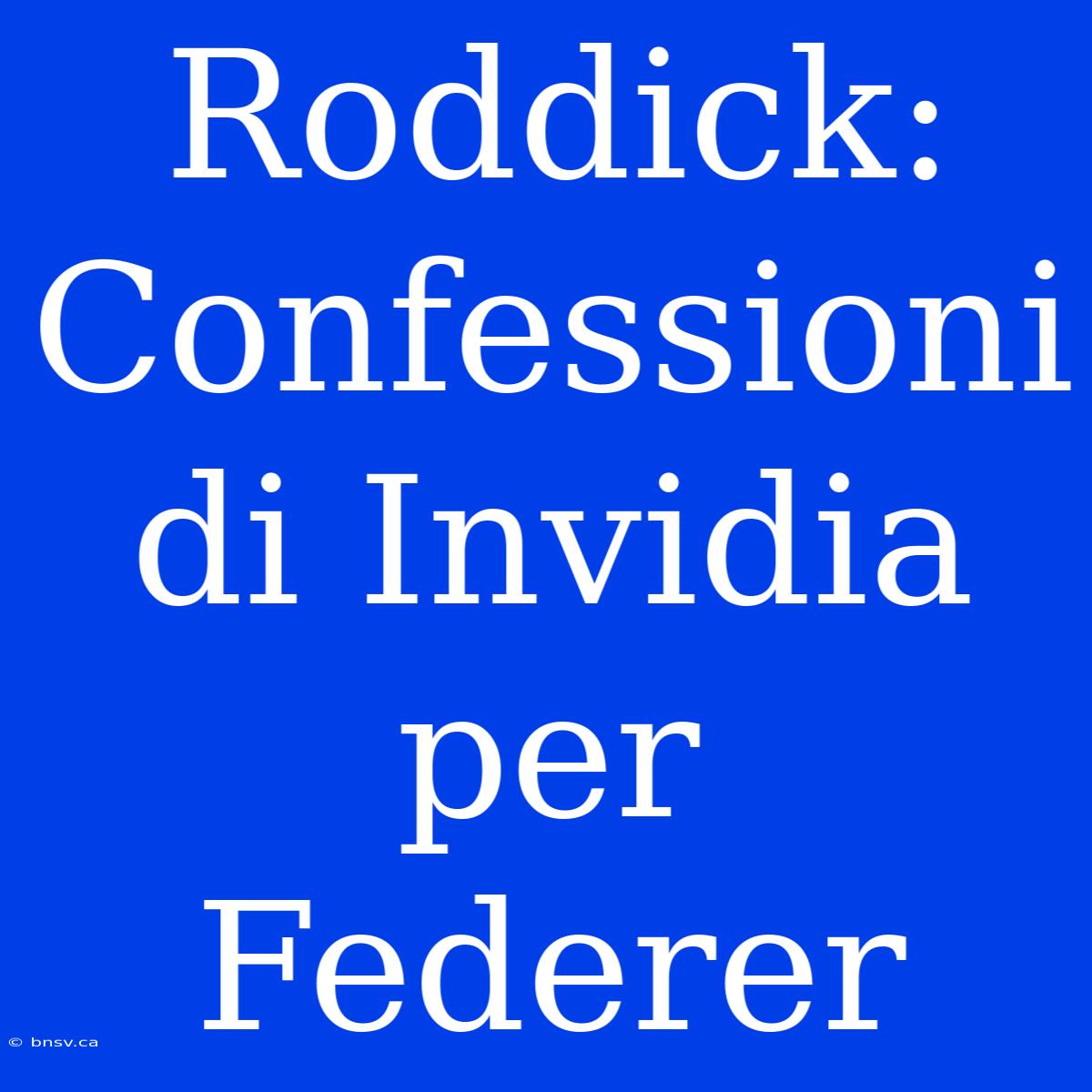 Roddick: Confessioni Di Invidia Per Federer