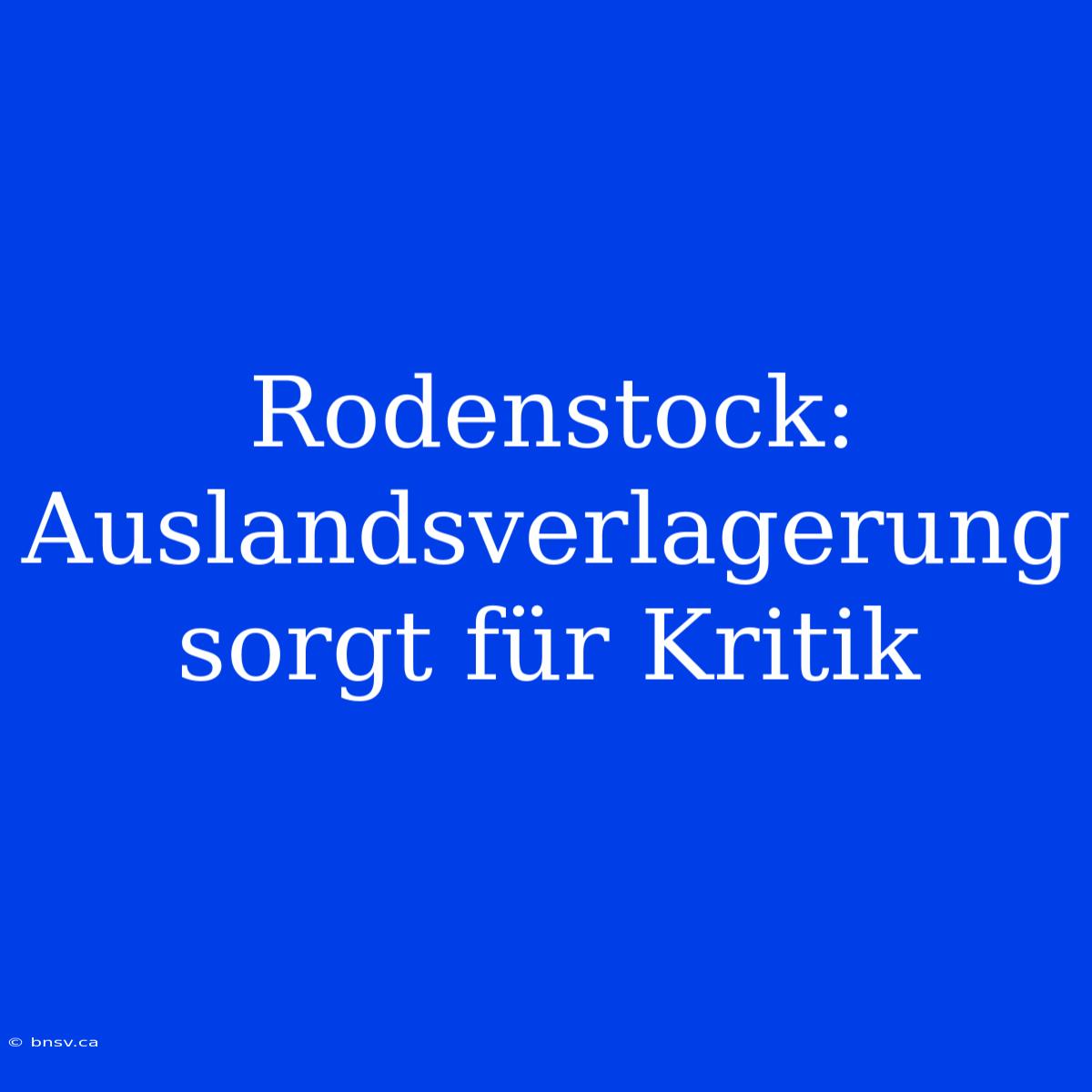 Rodenstock: Auslandsverlagerung Sorgt Für Kritik