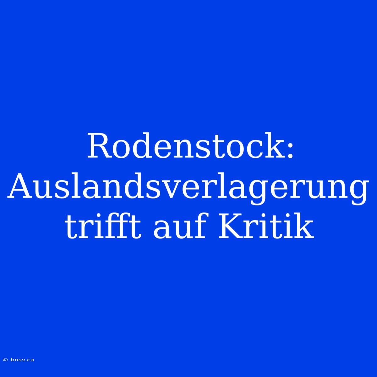 Rodenstock: Auslandsverlagerung Trifft Auf Kritik