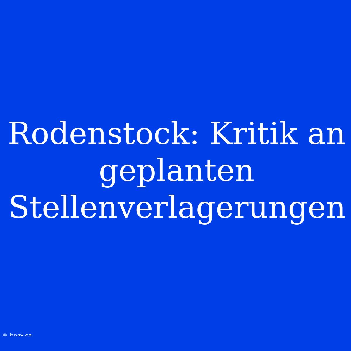 Rodenstock: Kritik An Geplanten Stellenverlagerungen