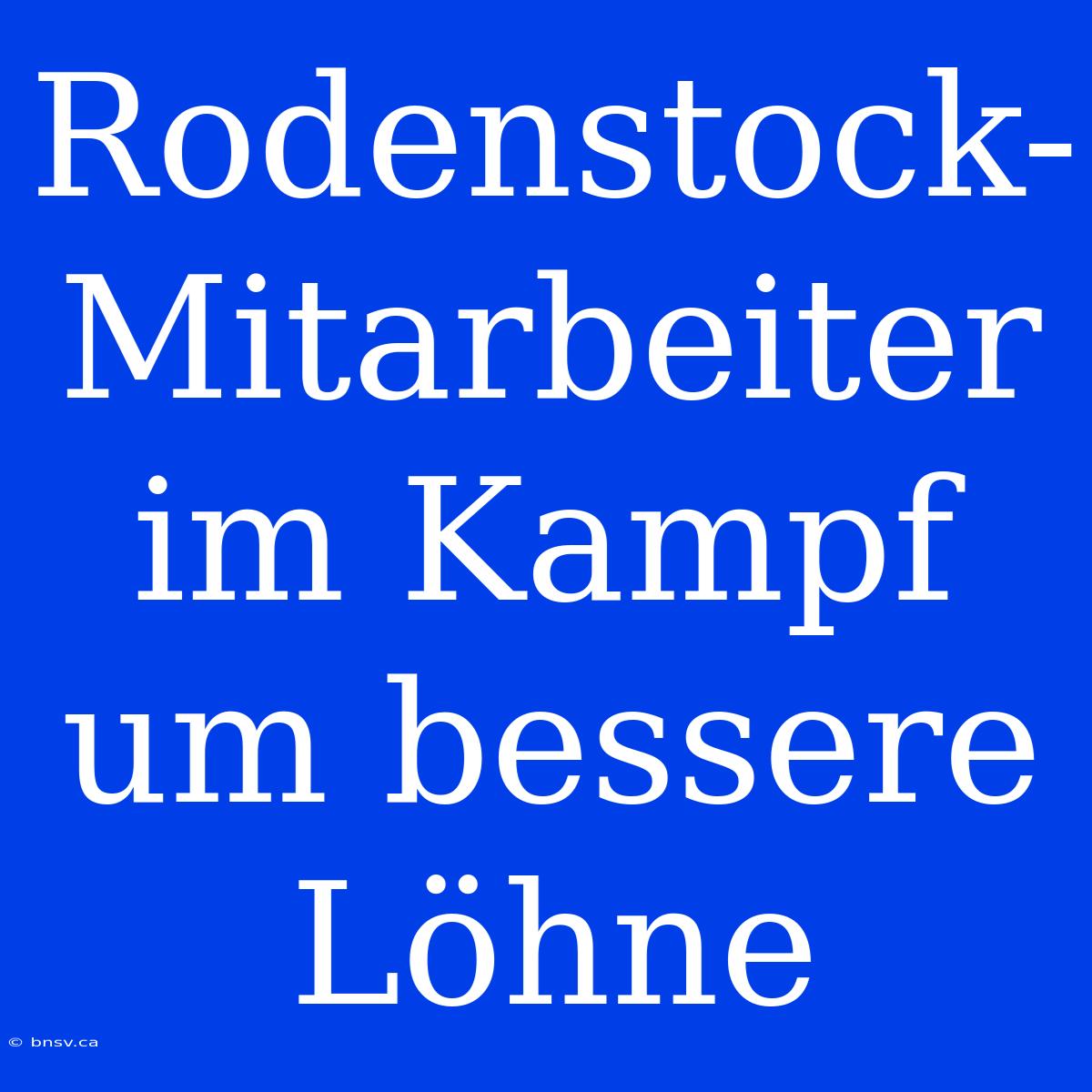 Rodenstock-Mitarbeiter Im Kampf Um Bessere Löhne