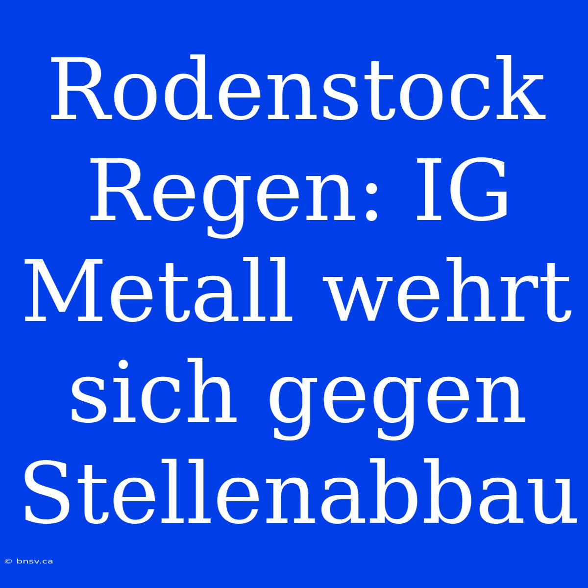 Rodenstock Regen: IG Metall Wehrt Sich Gegen Stellenabbau