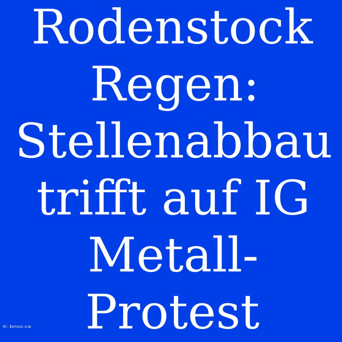 Rodenstock Regen: Stellenabbau Trifft Auf IG Metall-Protest