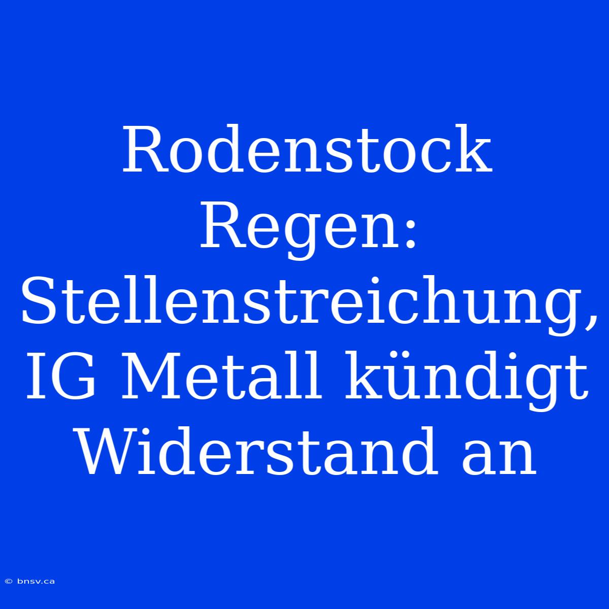 Rodenstock Regen: Stellenstreichung, IG Metall Kündigt Widerstand An