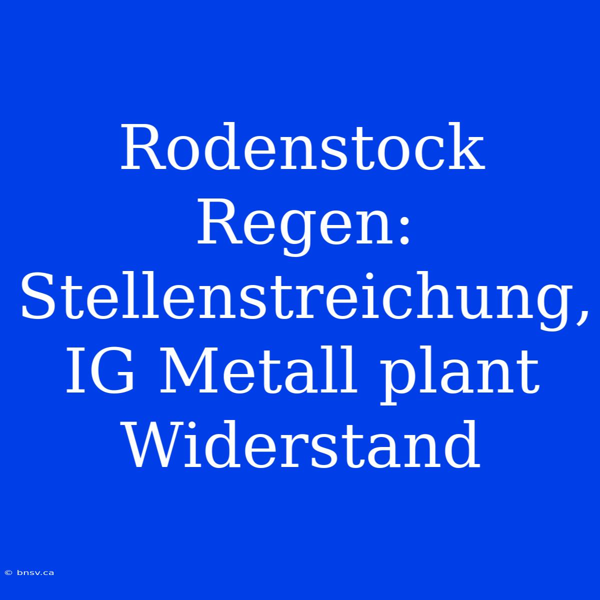 Rodenstock Regen: Stellenstreichung, IG Metall Plant Widerstand