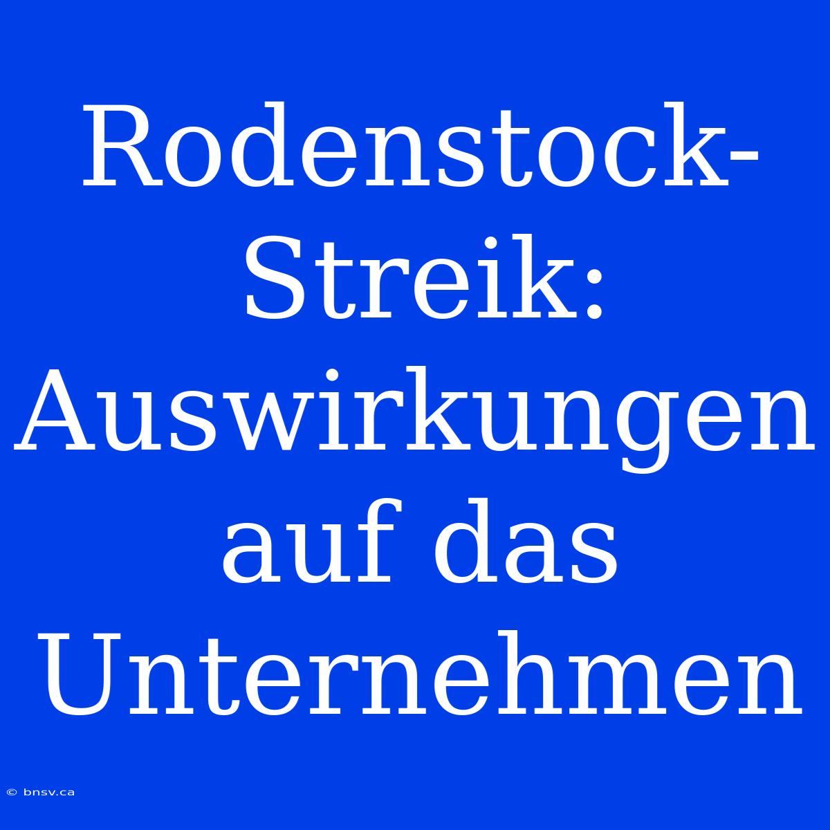 Rodenstock-Streik: Auswirkungen Auf Das Unternehmen