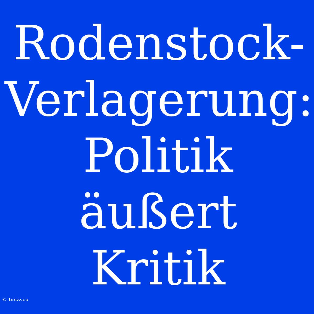 Rodenstock-Verlagerung: Politik Äußert Kritik