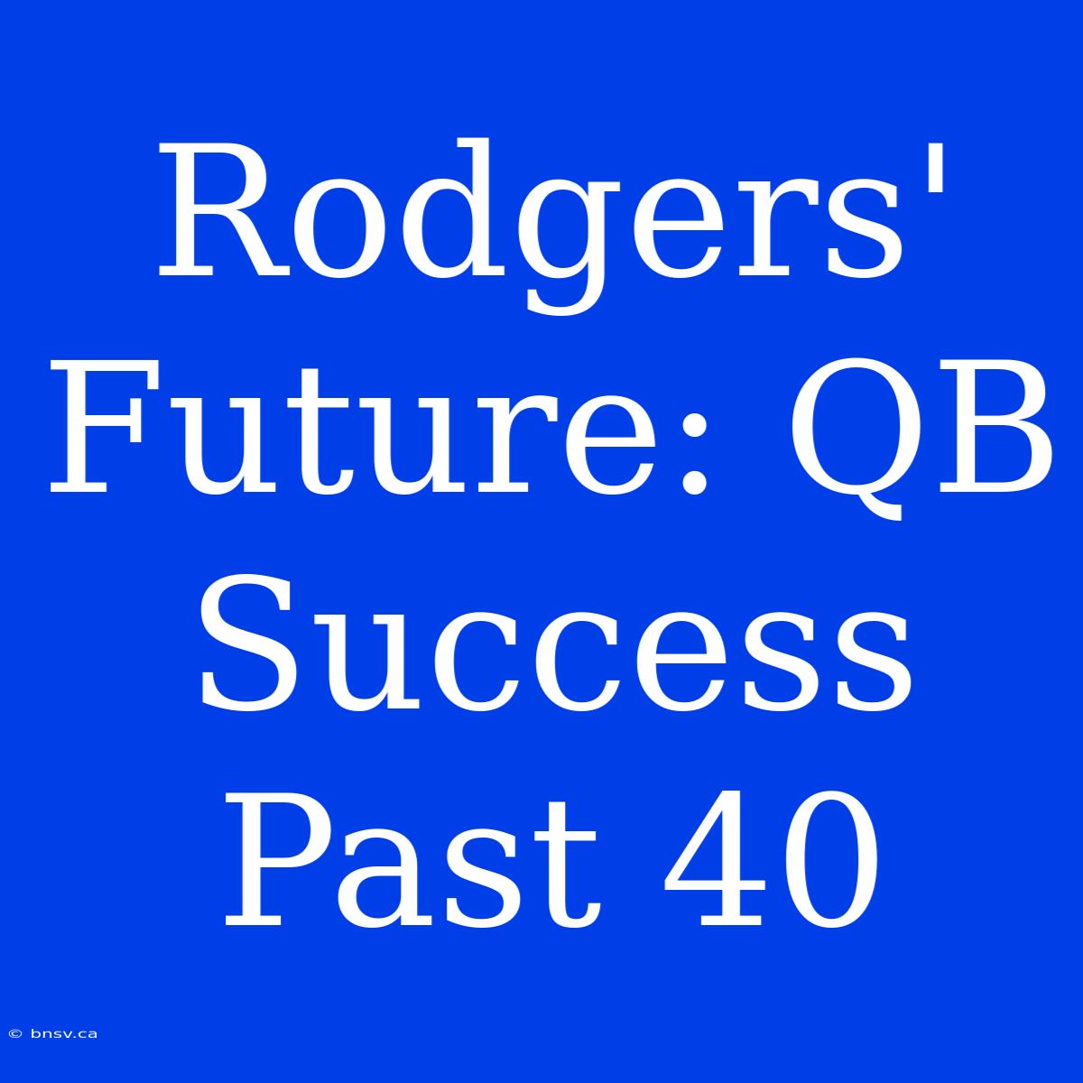 Rodgers' Future: QB Success Past 40