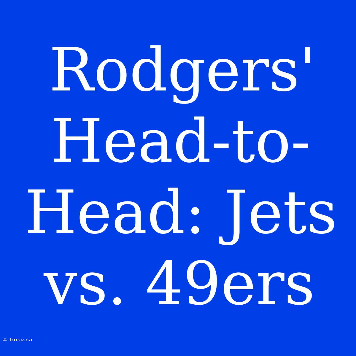 Rodgers' Head-to-Head: Jets Vs. 49ers