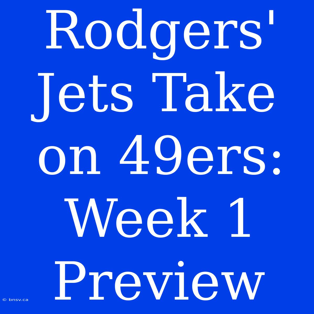 Rodgers' Jets Take On 49ers: Week 1 Preview