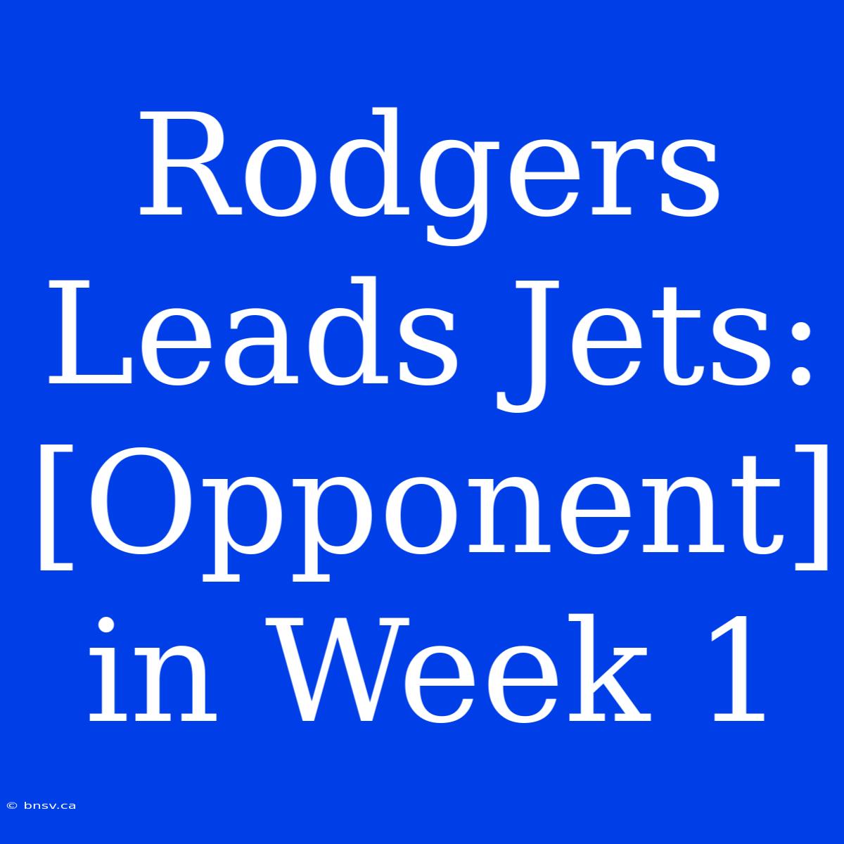 Rodgers Leads Jets: [Opponent] In Week 1