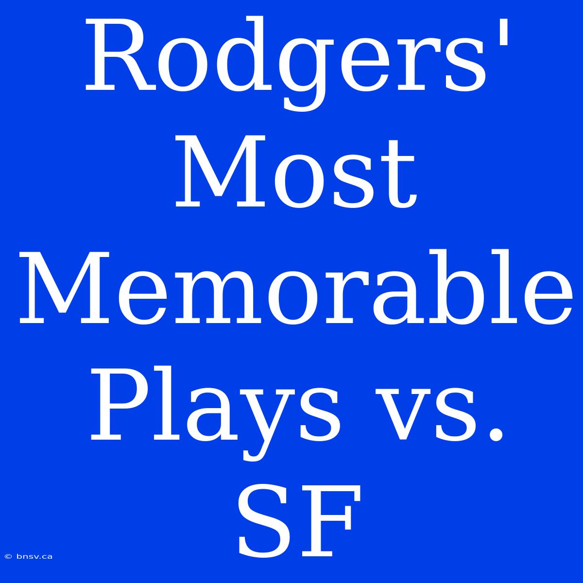 Rodgers' Most Memorable Plays Vs. SF