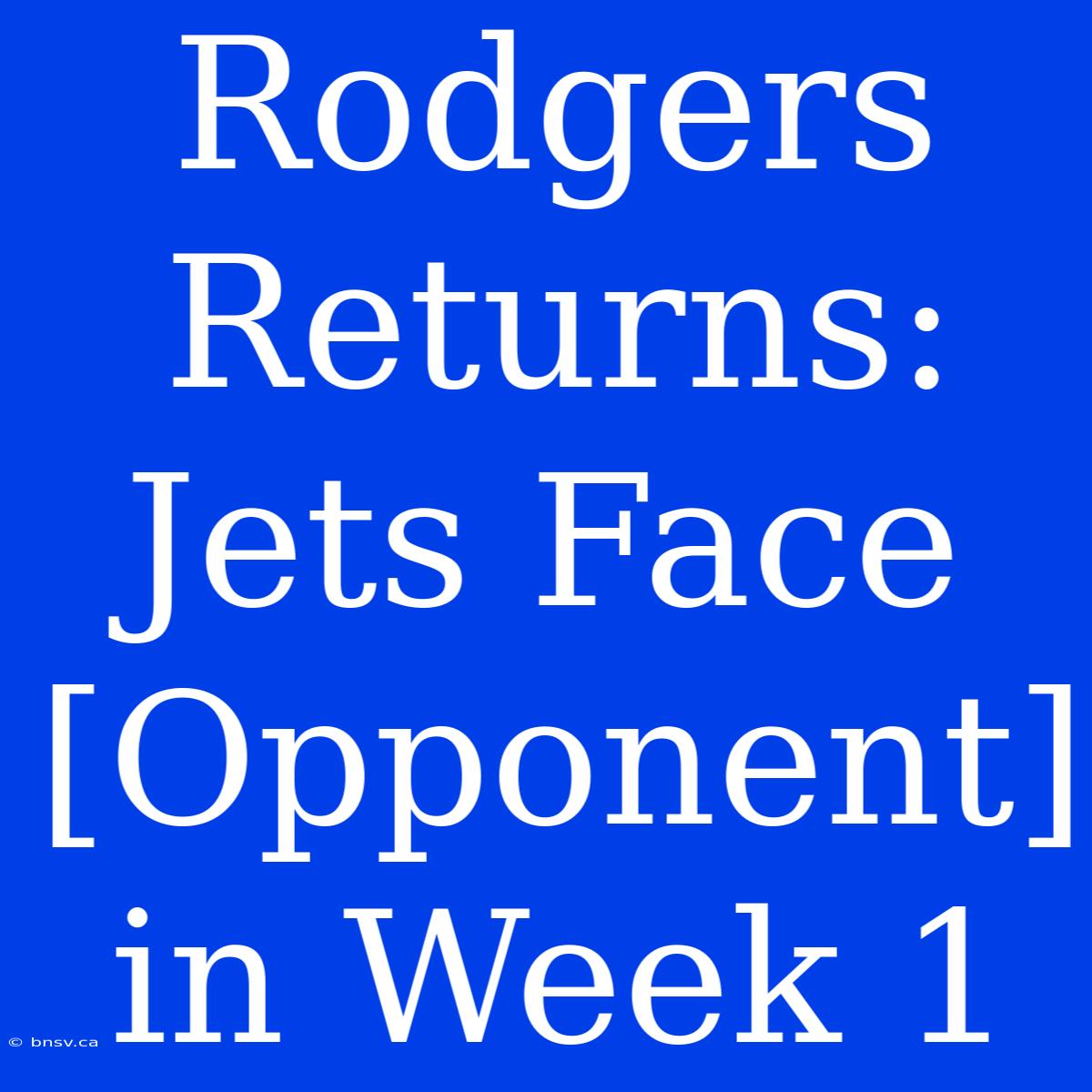 Rodgers Returns: Jets Face [Opponent] In Week 1