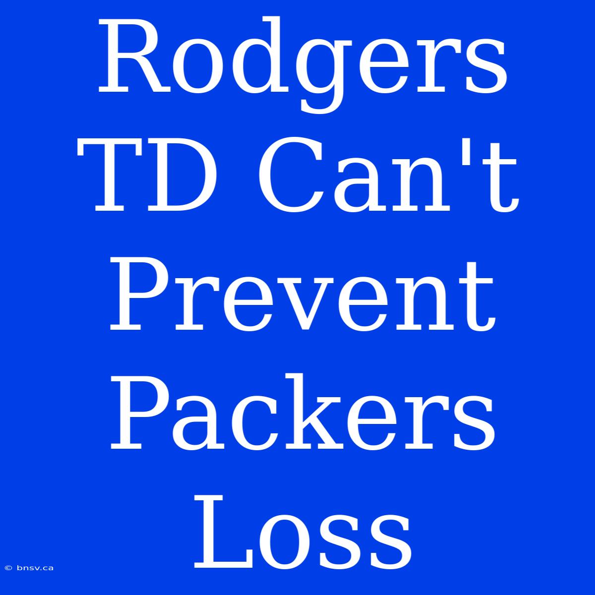 Rodgers TD Can't Prevent Packers Loss