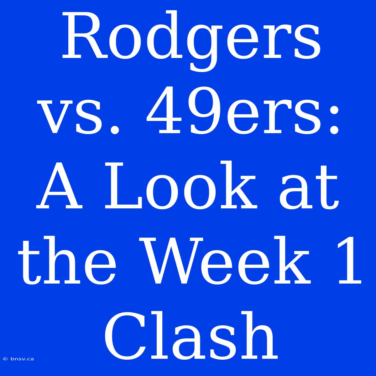 Rodgers Vs. 49ers: A Look At The Week 1 Clash