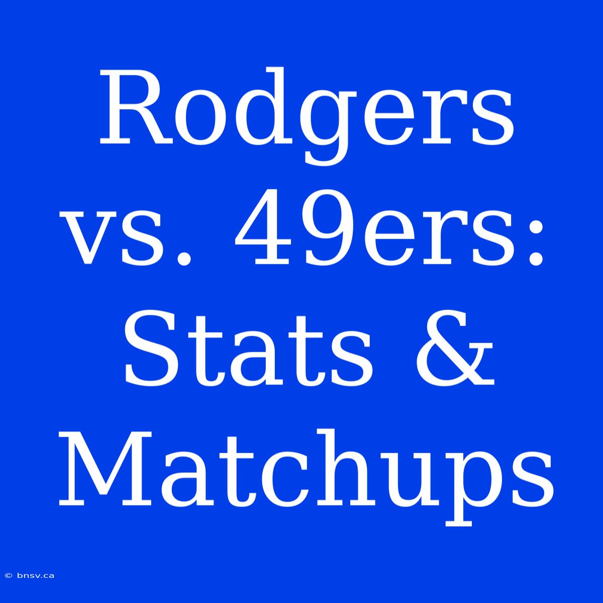 Rodgers Vs. 49ers: Stats & Matchups