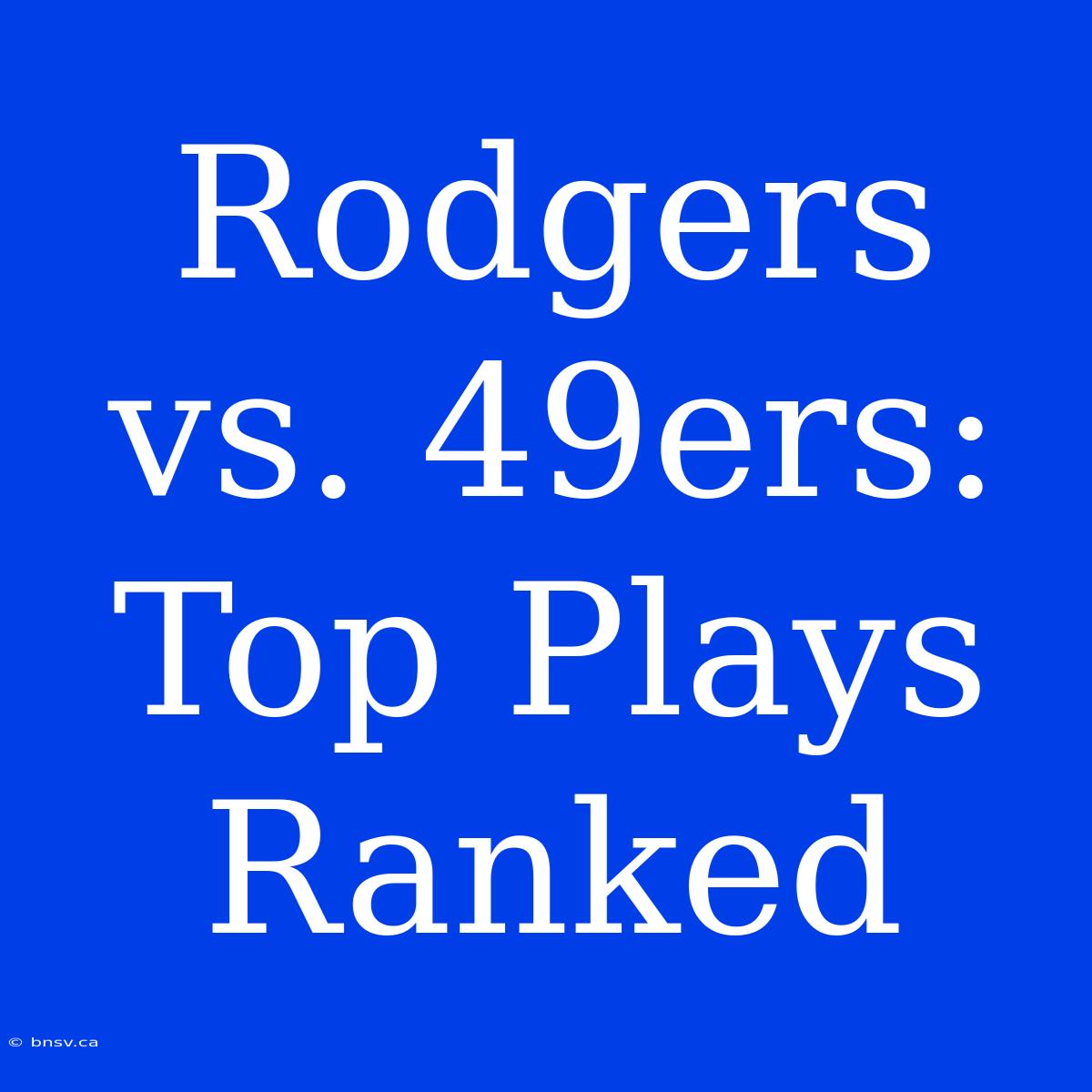 Rodgers Vs. 49ers: Top Plays Ranked