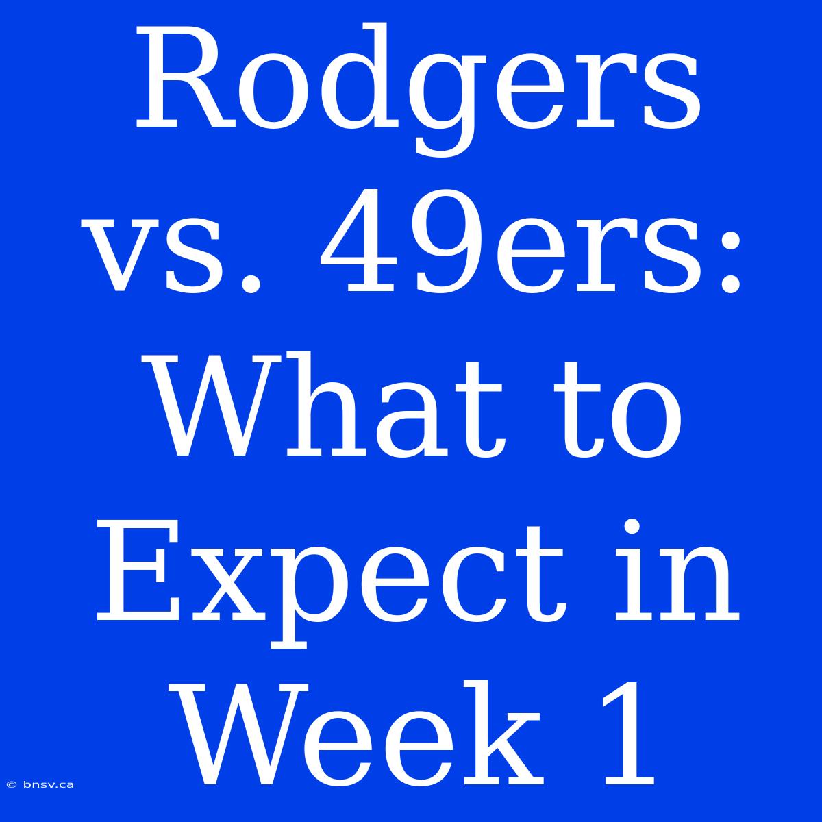 Rodgers Vs. 49ers: What To Expect In Week 1