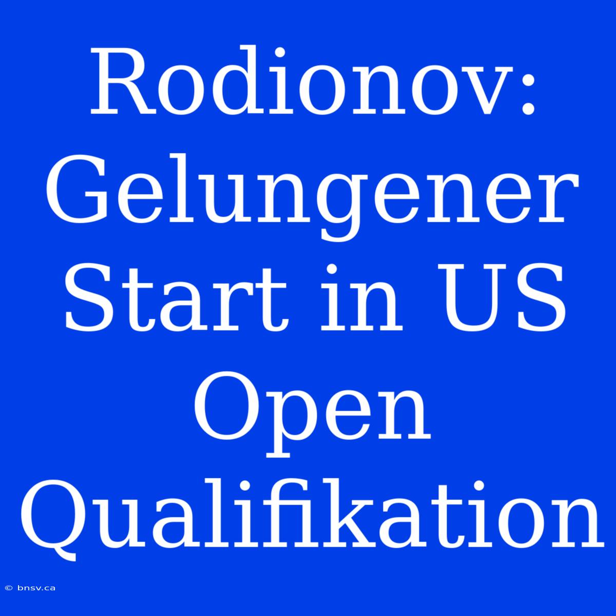 Rodionov: Gelungener Start In US Open Qualifikation