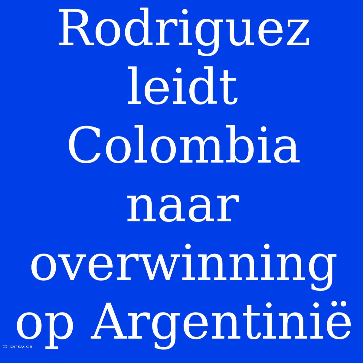 Rodriguez Leidt Colombia Naar Overwinning Op Argentinië