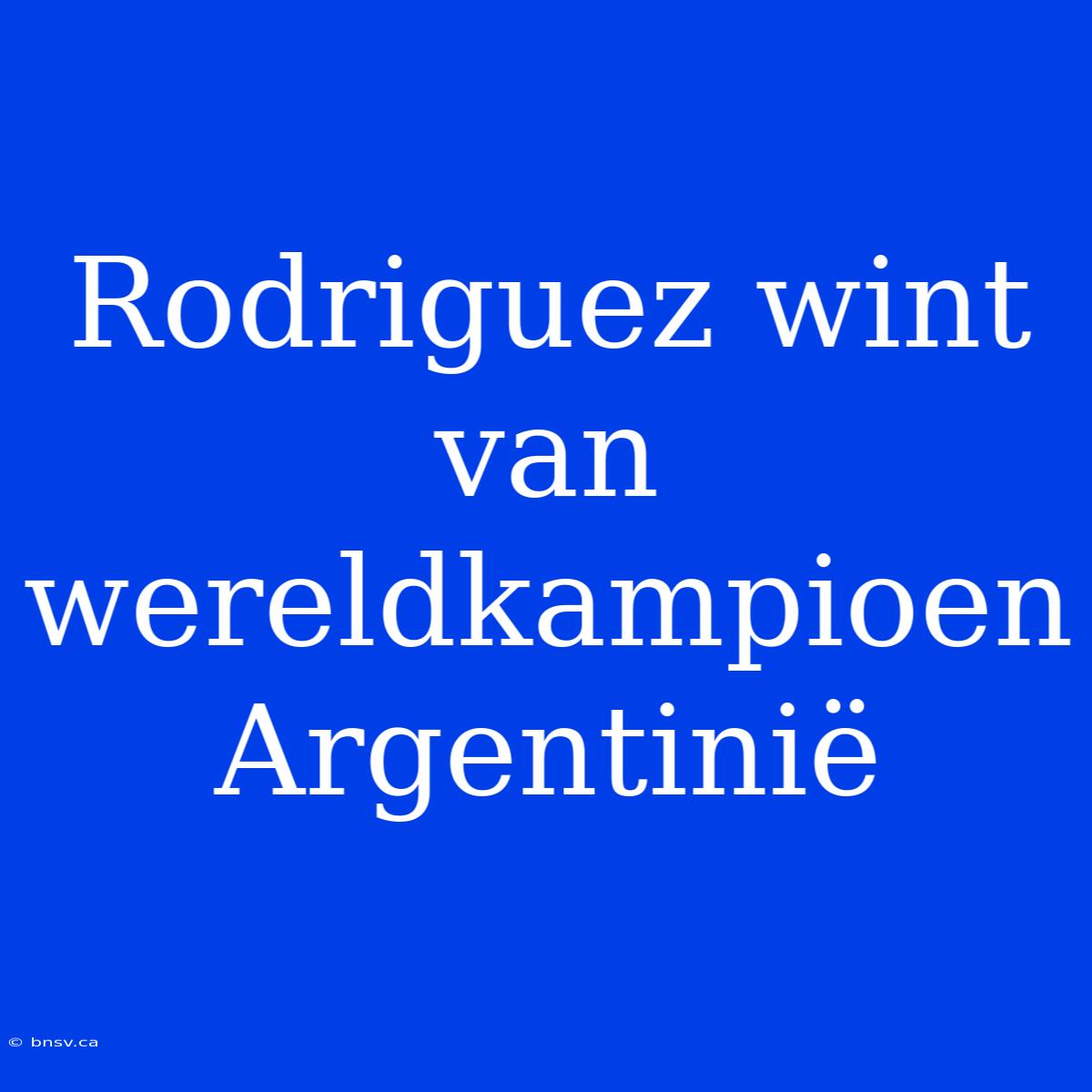 Rodriguez Wint Van Wereldkampioen Argentinië