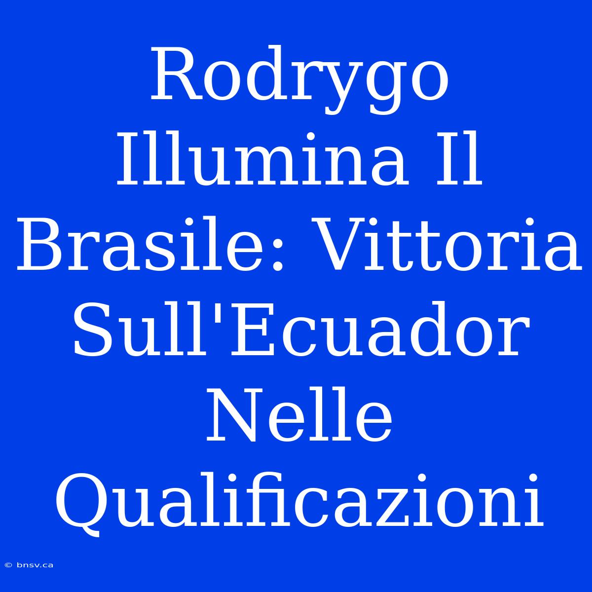 Rodrygo Illumina Il Brasile: Vittoria Sull'Ecuador Nelle Qualificazioni