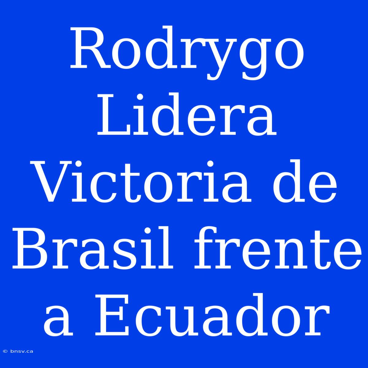 Rodrygo Lidera Victoria De Brasil Frente A Ecuador