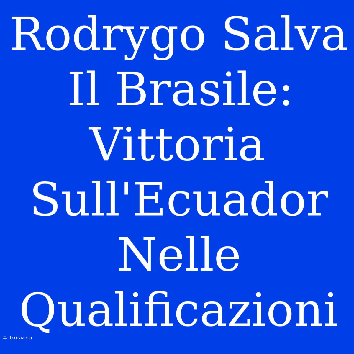 Rodrygo Salva Il Brasile: Vittoria Sull'Ecuador Nelle Qualificazioni