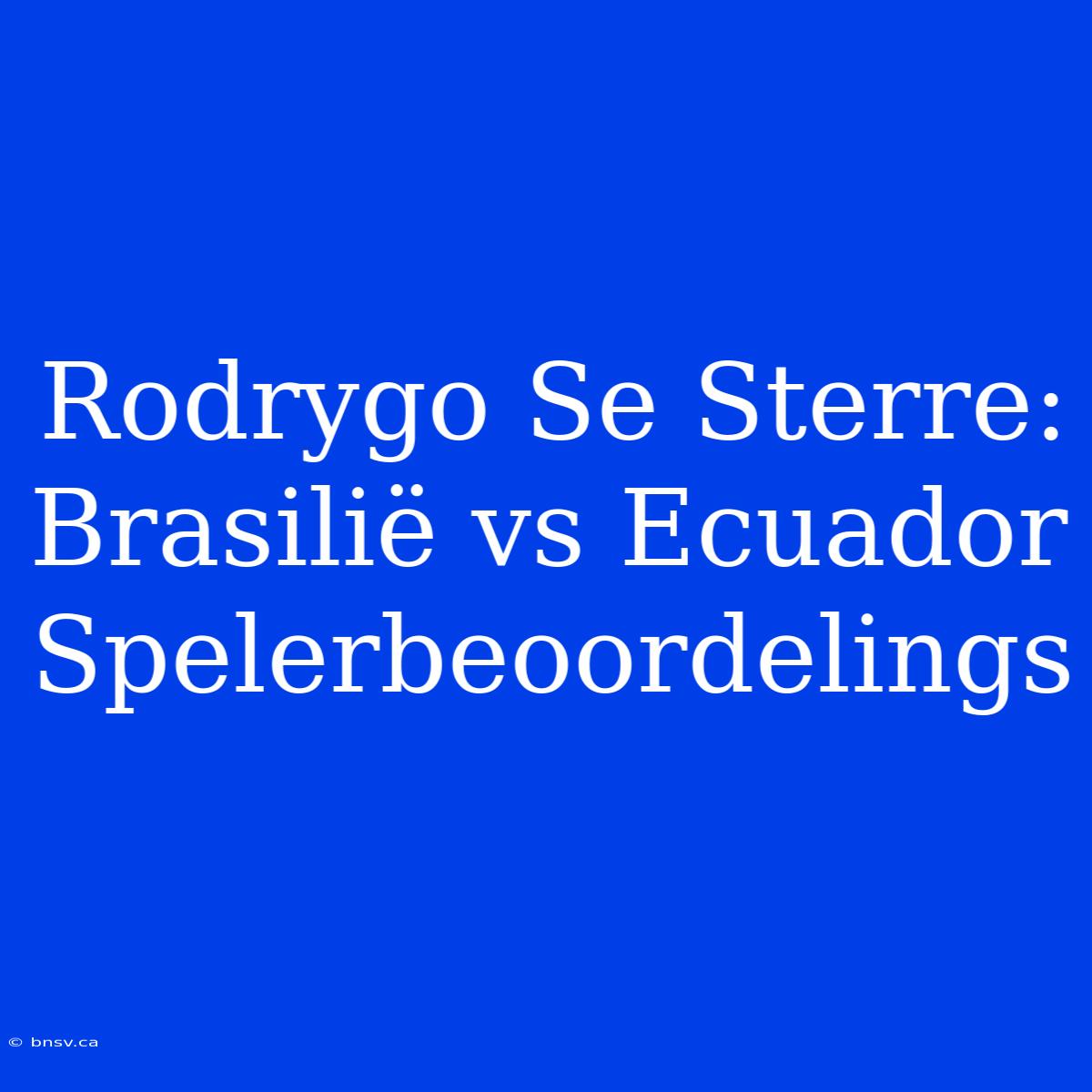 Rodrygo Se Sterre: Brasilië Vs Ecuador Spelerbeoordelings