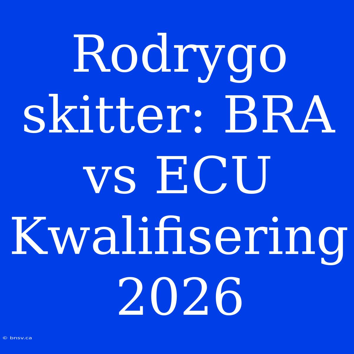 Rodrygo Skitter: BRA Vs ECU Kwalifisering 2026