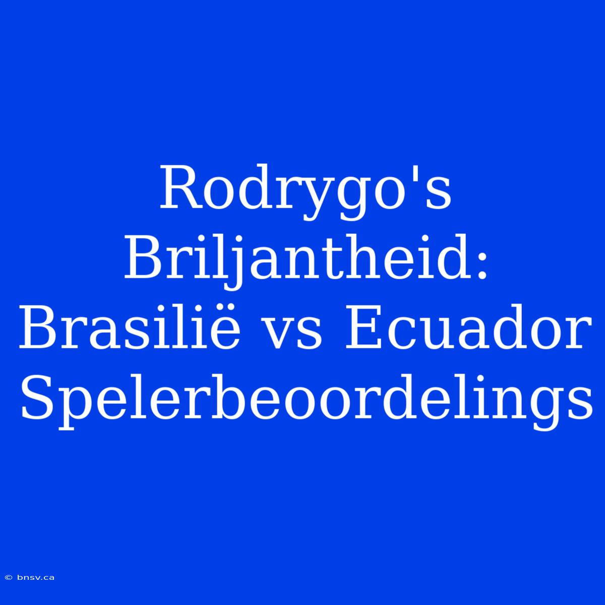 Rodrygo's Briljantheid: Brasilië Vs Ecuador Spelerbeoordelings