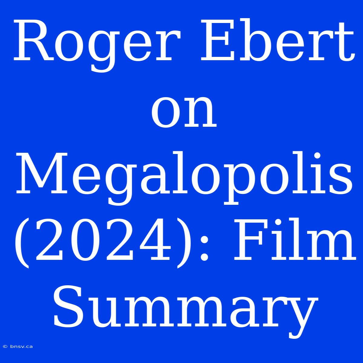 Roger Ebert On Megalopolis (2024): Film Summary