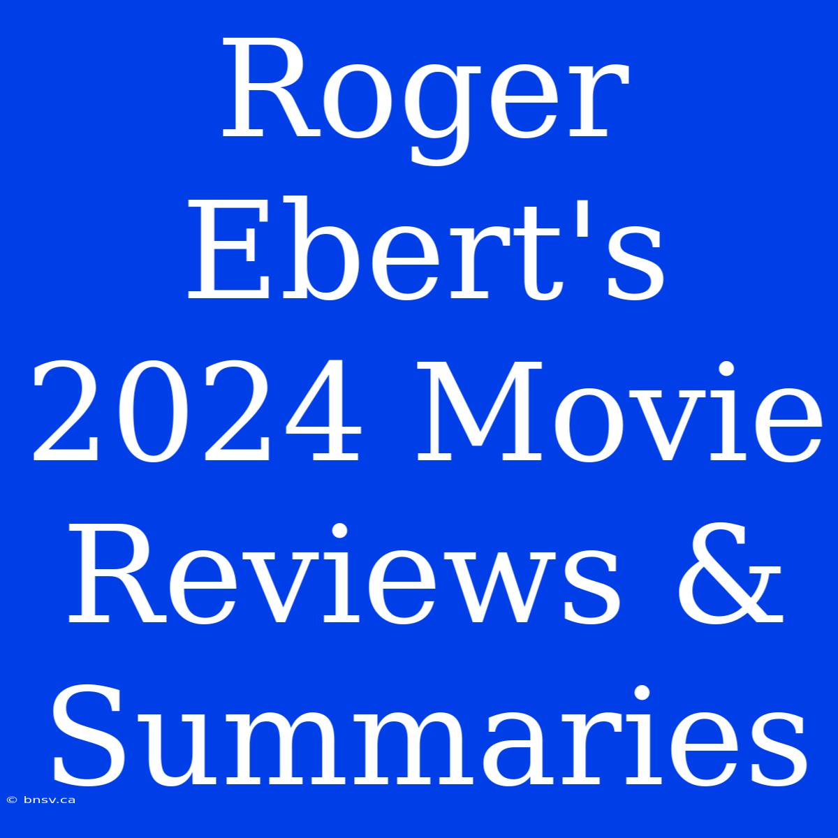 Roger Ebert's 2024 Movie Reviews & Summaries