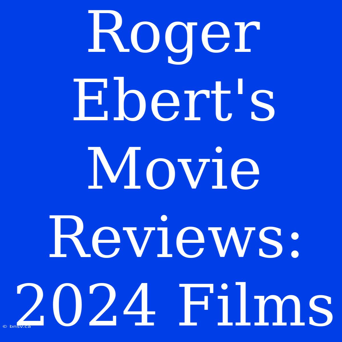 Roger Ebert's Movie Reviews: 2024 Films