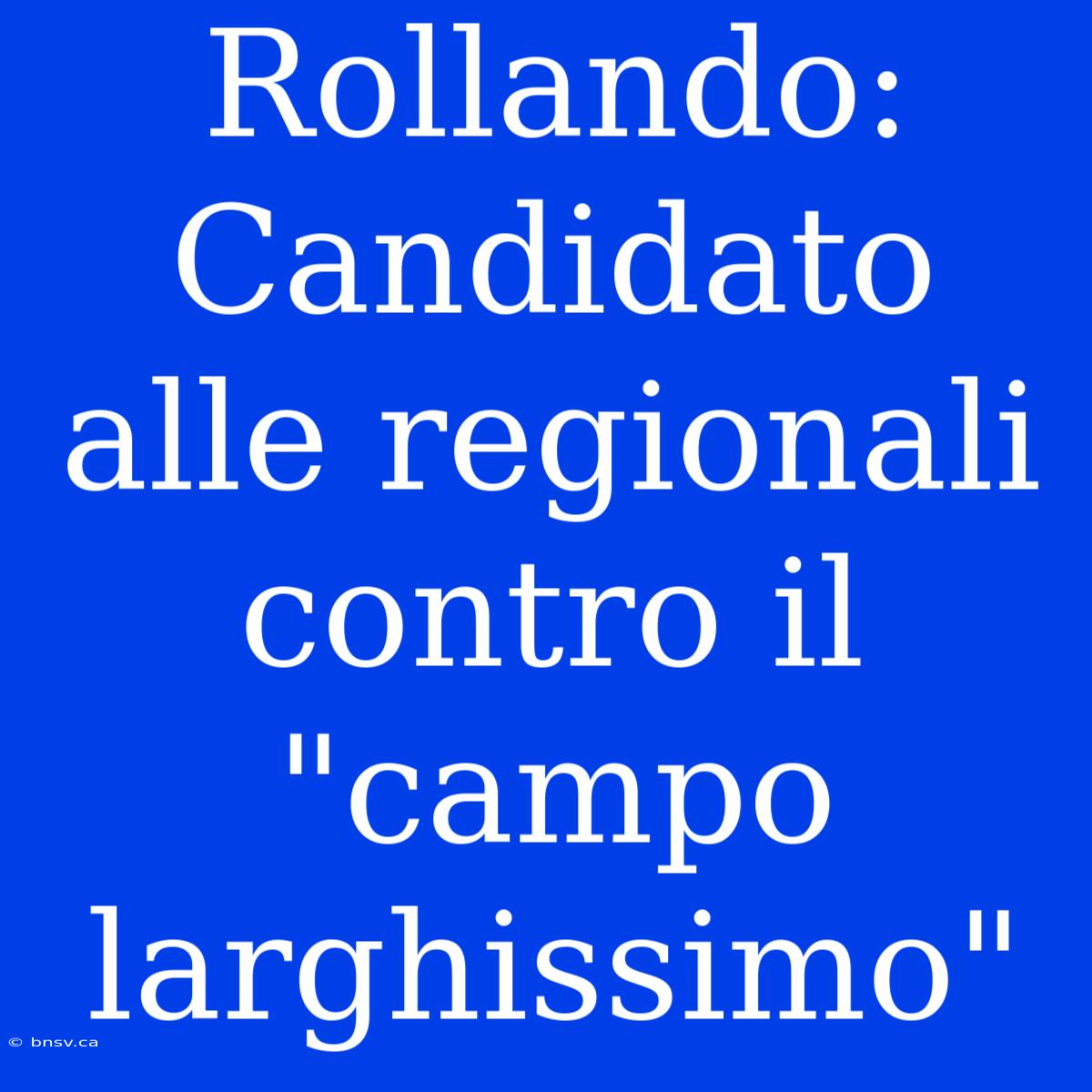 Rollando: Candidato Alle Regionali Contro Il 