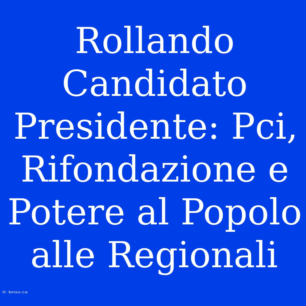 Rollando Candidato Presidente: Pci, Rifondazione E Potere Al Popolo Alle Regionali