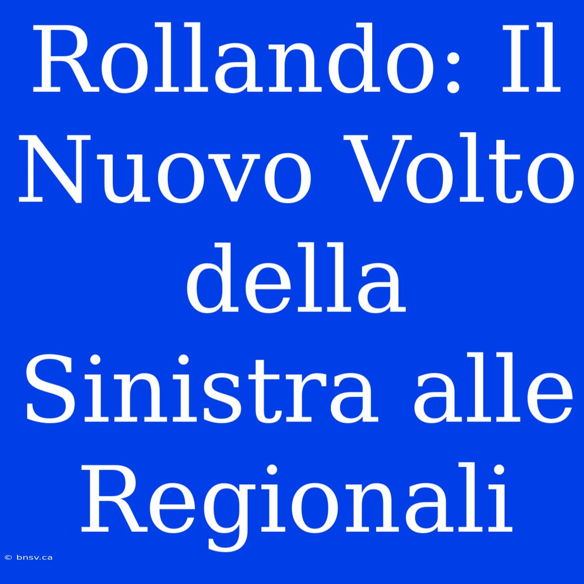 Rollando: Il Nuovo Volto Della Sinistra Alle Regionali