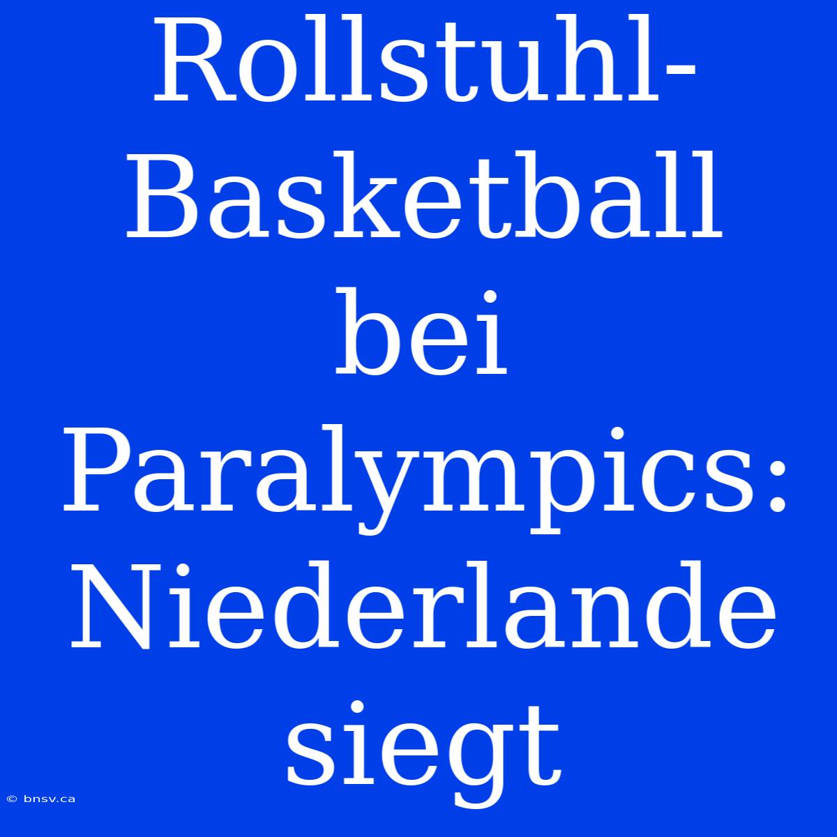 Rollstuhl-Basketball Bei Paralympics: Niederlande Siegt