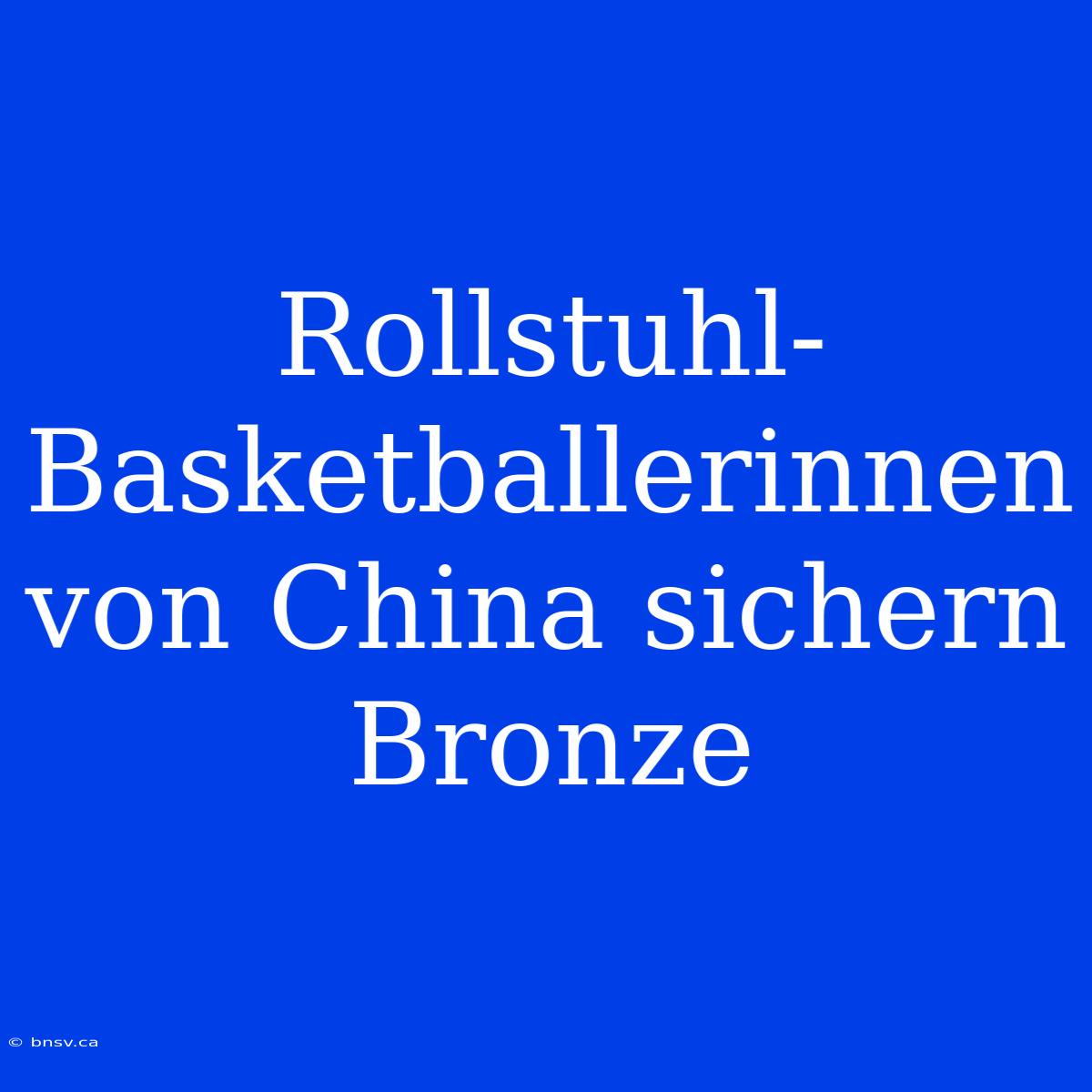 Rollstuhl-Basketballerinnen Von China Sichern Bronze