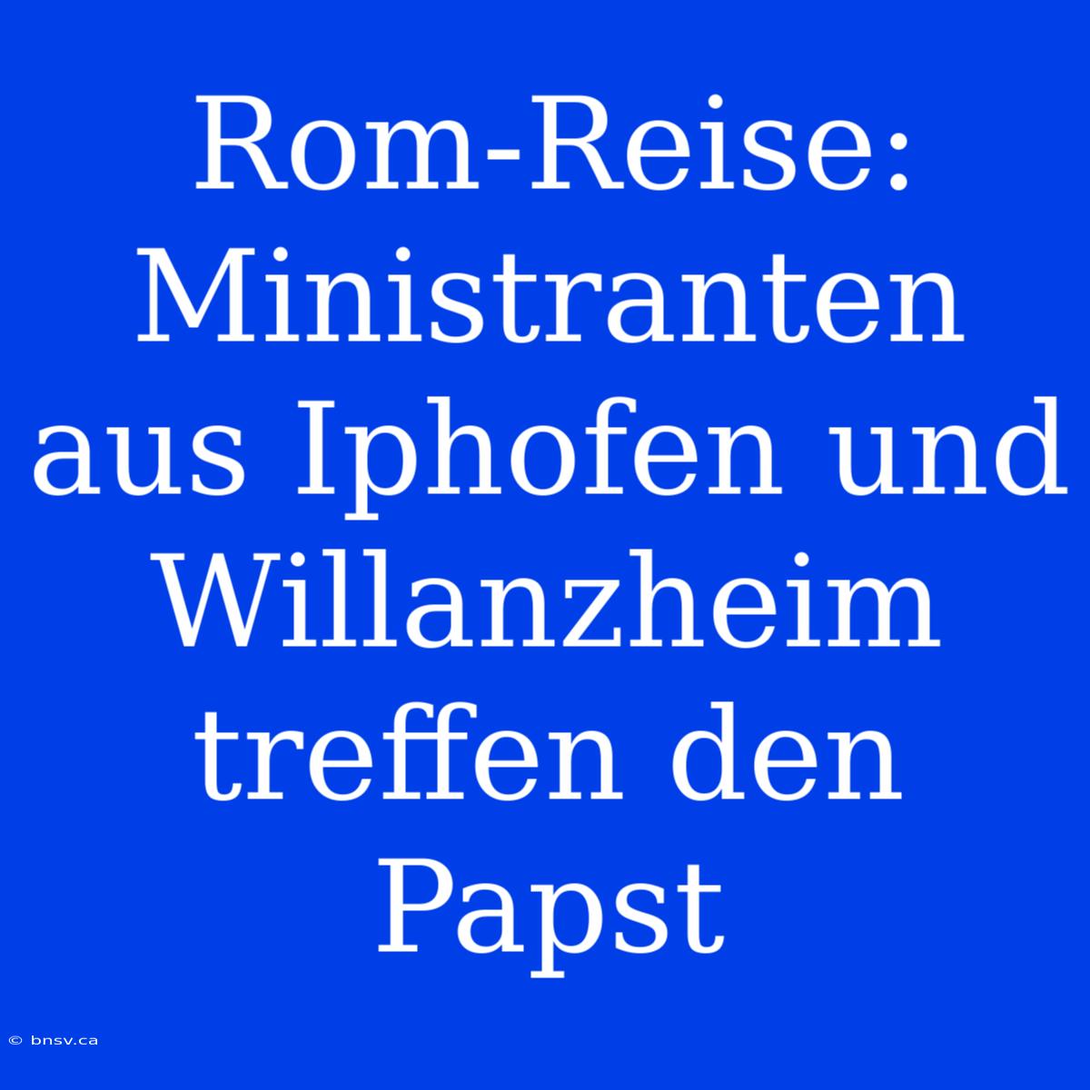 Rom-Reise: Ministranten Aus Iphofen Und Willanzheim Treffen Den Papst