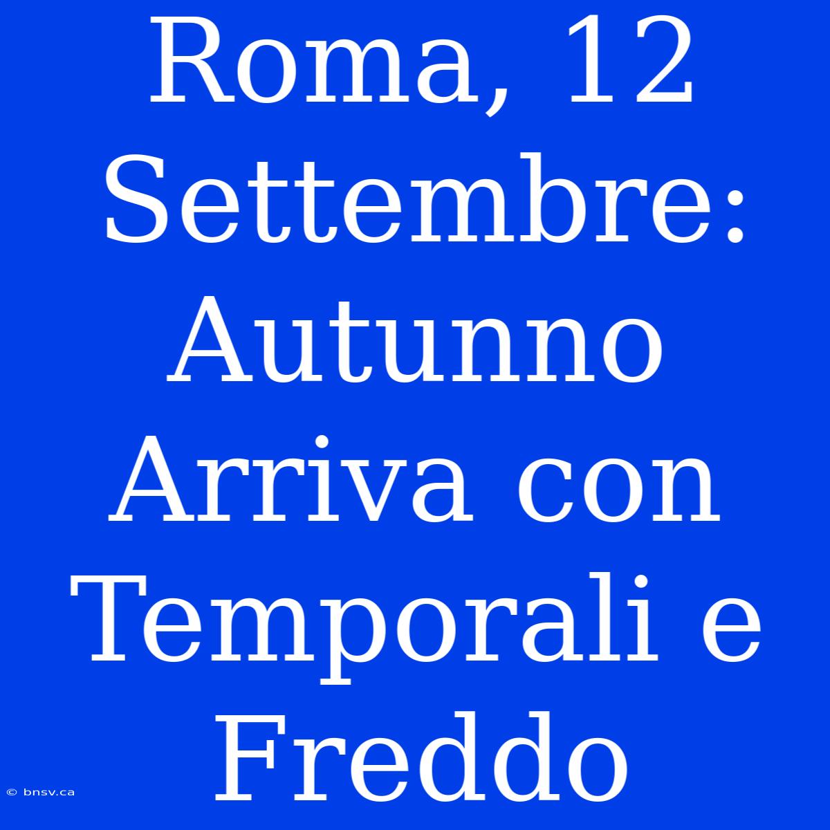 Roma, 12 Settembre: Autunno Arriva Con Temporali E Freddo