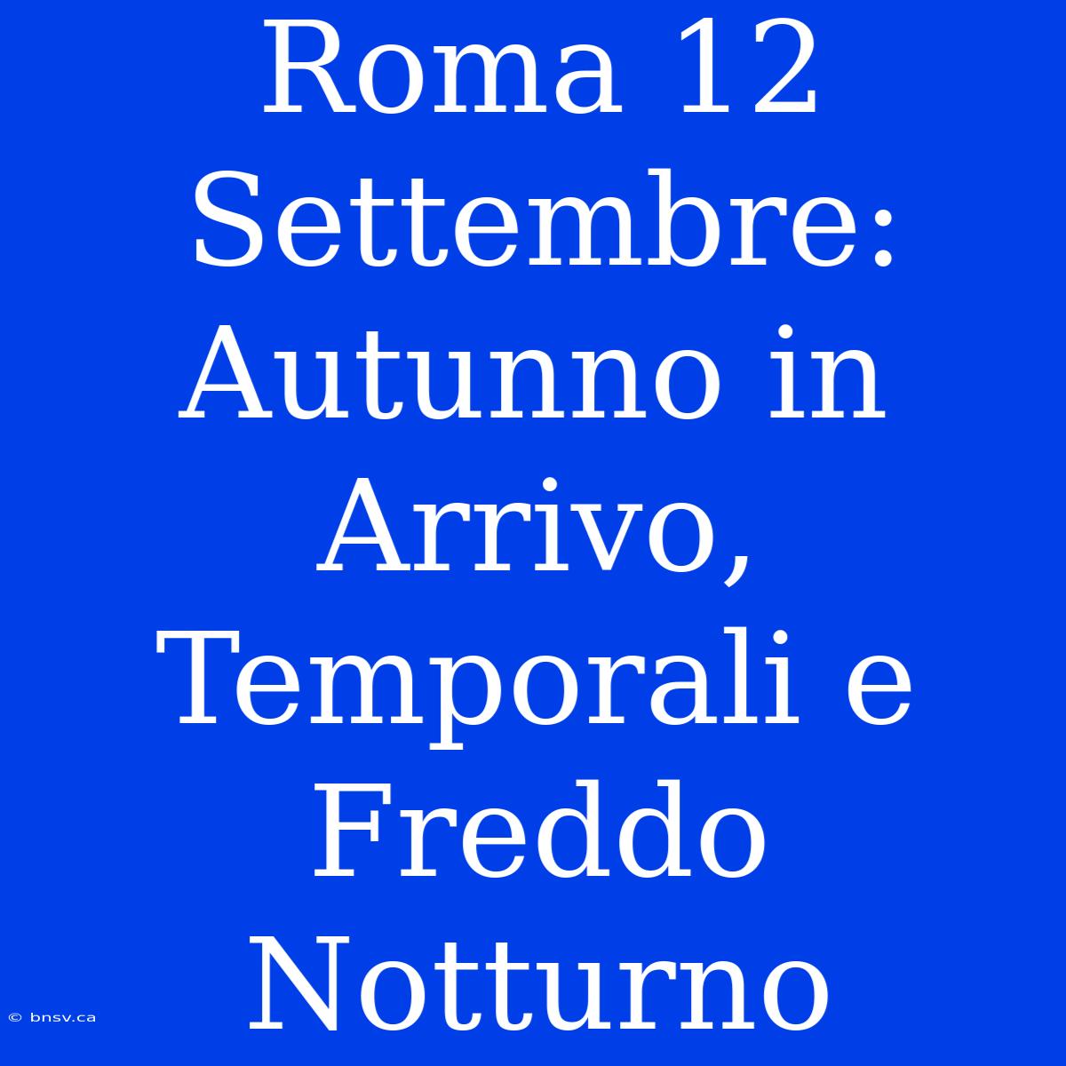 Roma 12 Settembre: Autunno In Arrivo, Temporali E Freddo Notturno